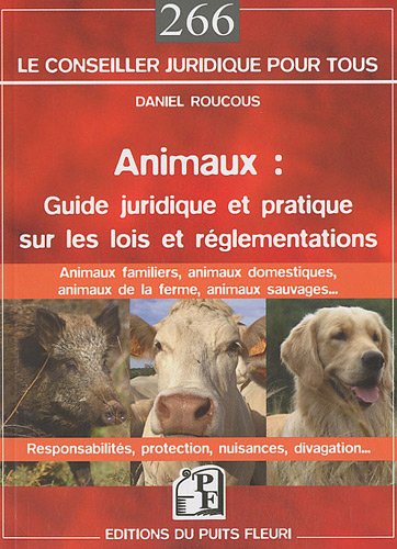 Animaux : Guide juridique et pratique sur les lois et réglementations : France - Daniel Roucous