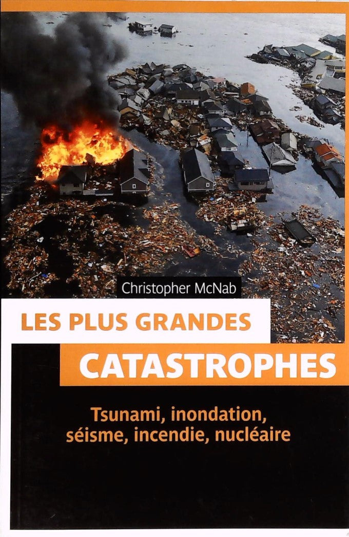 Livre ISBN 2875920049 Les plus grandes catastrophes : Tsunami, inondation, séisme, incendie, nucléaire (Christopher McNab)