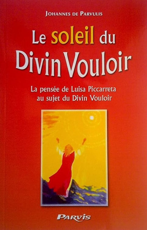 Le soleil du Divin Vouloir : La pensée de Luisa Piccarreta au sujet du Divin Vouloir - Johannes De Parvulis