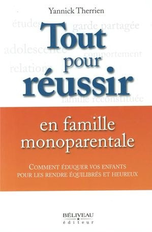 Tout pour réussir en famille monoparentale : Comment éduquer vos enfants pour les rendre équilibrés et heureux - Yannick Therrien