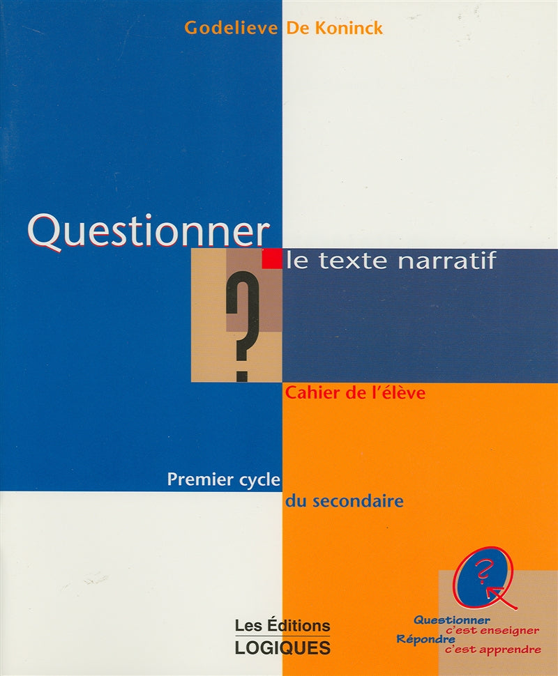 Questionner c'est enseigner Répondre c'est apprendre : Questionner le texte narratif : Cahier de l'enseignant - Godelieve De Koninck