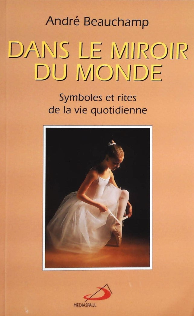 Livre ISBN 2894202768 Dans le miroir du monde : Symboles et rites de la vie quotidienne (André Beauchamp)