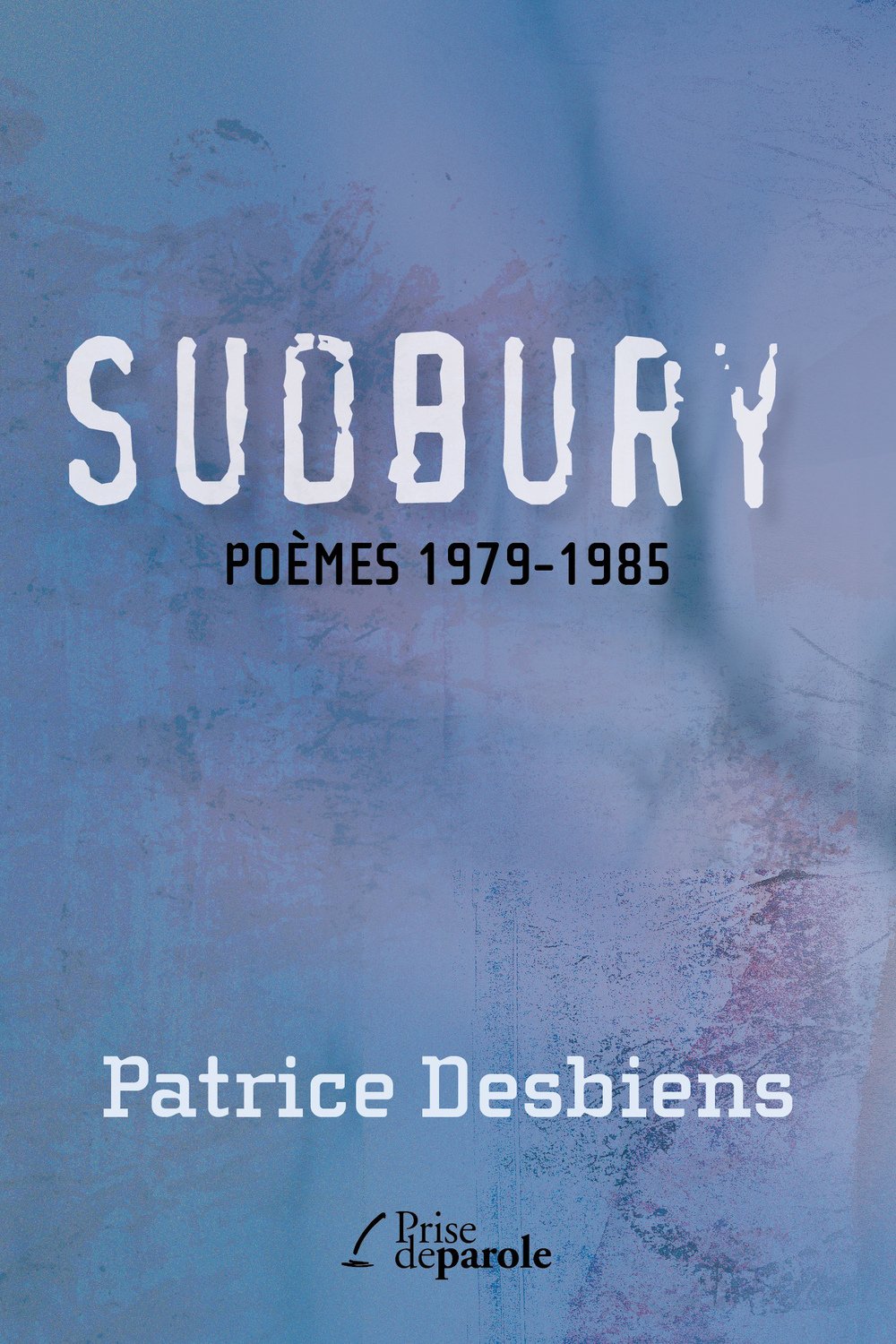 Sudbury : Poèmes 1979-1985 - Patrice Desbiens