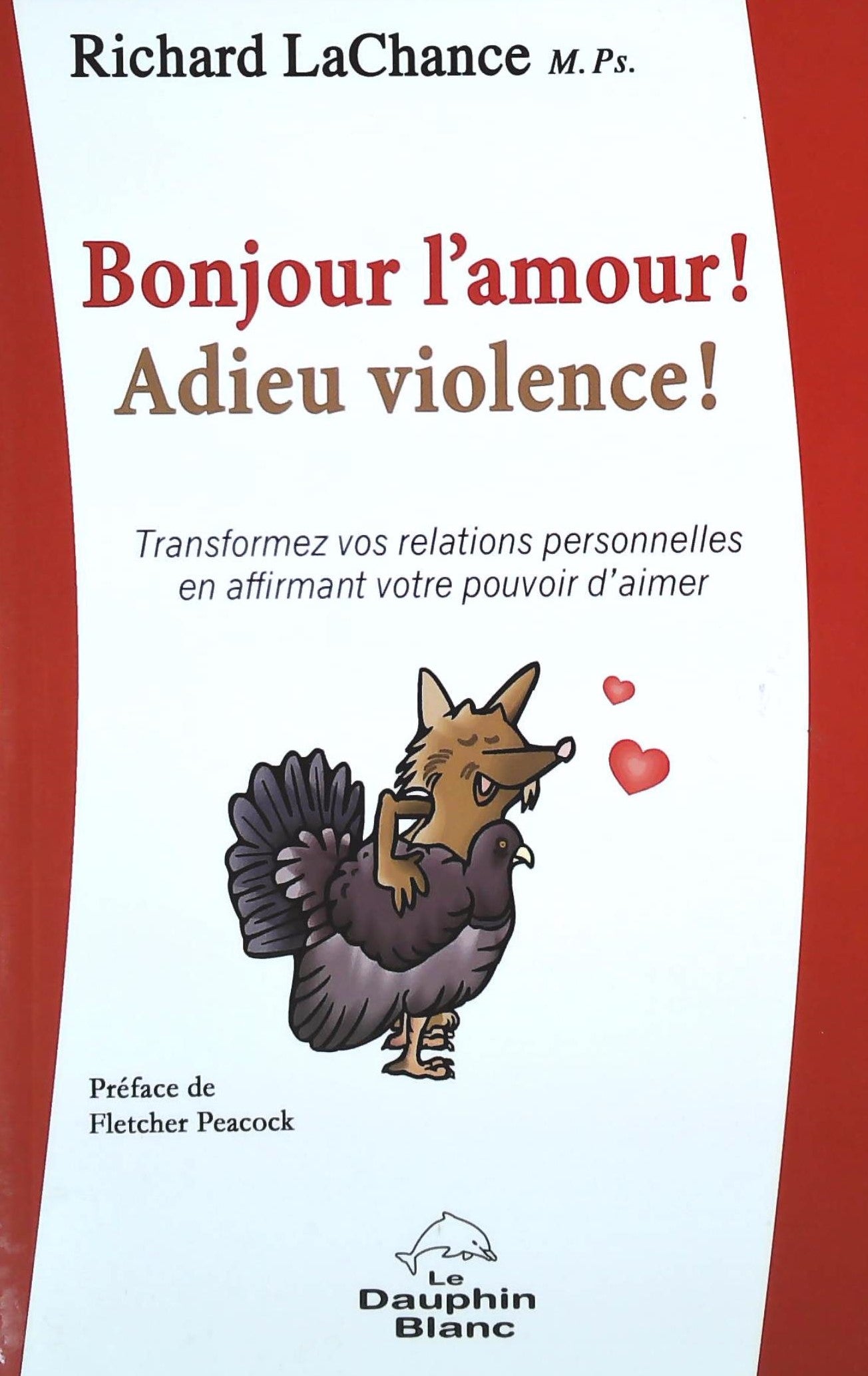 Livre ISBN Bonjour l'amour! Adieu violence! : Transformez vos relations personnelles en affirmant votre pouvoir d'aimer (Richard LaChance)