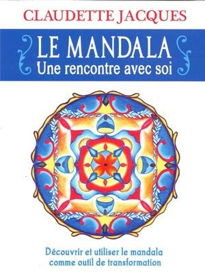 Le Mandala : une rencontre avec soi : Découvrir et utiliser le mandala comme outil de transformation - Claudette Jacques