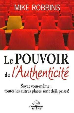 Le pouvoir de l'authenticité : Soyez vous-même : Toute les autres places sont déjà prises! - Mike Robbins