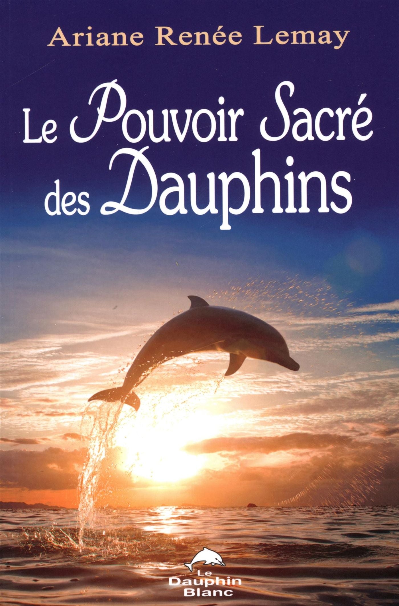 Le pouvoir sacré des dauphins - Renée Lemay