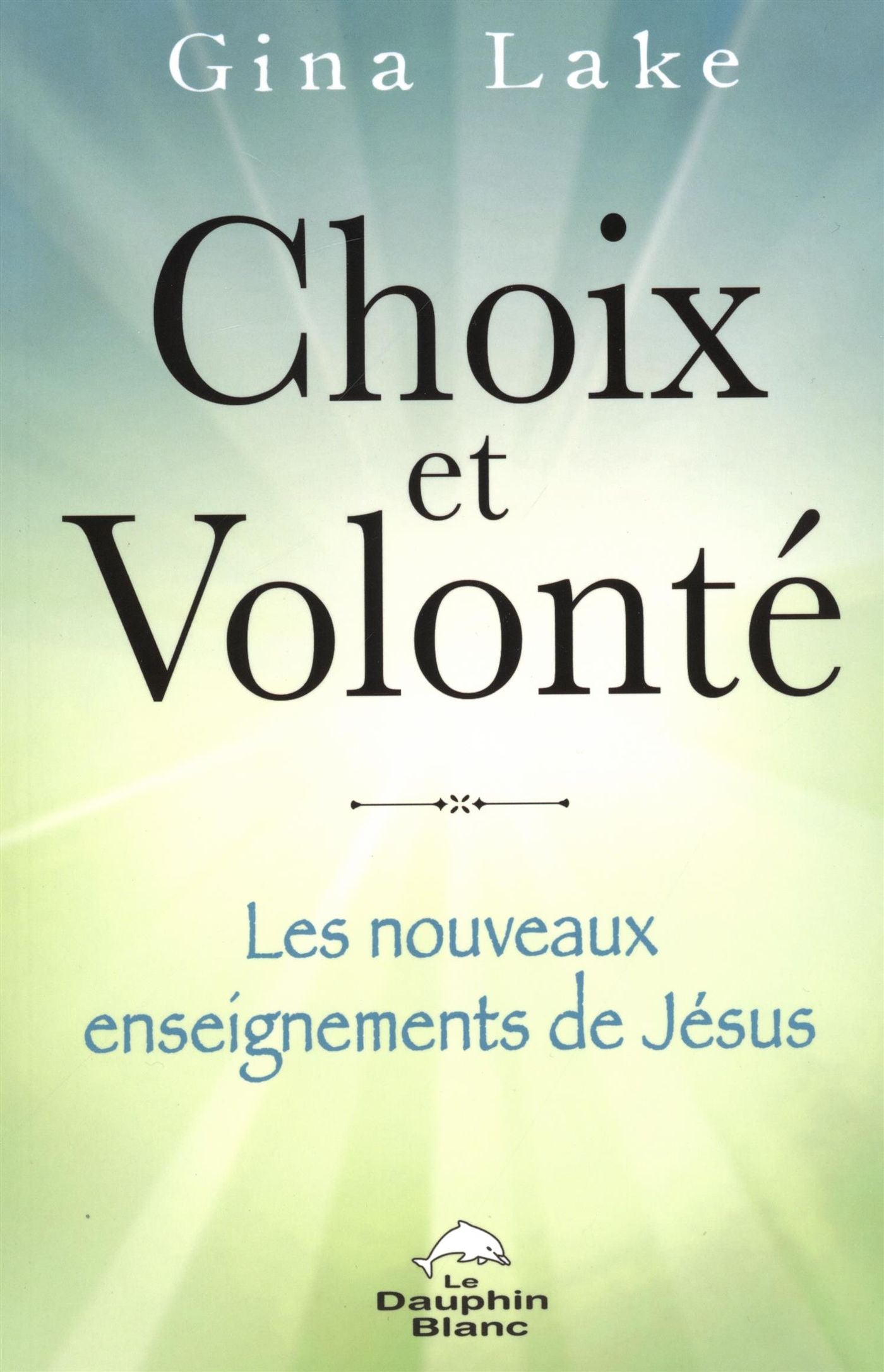 Choix et volonté : Les nouveaux enseignements de Jésus - Gina Lake