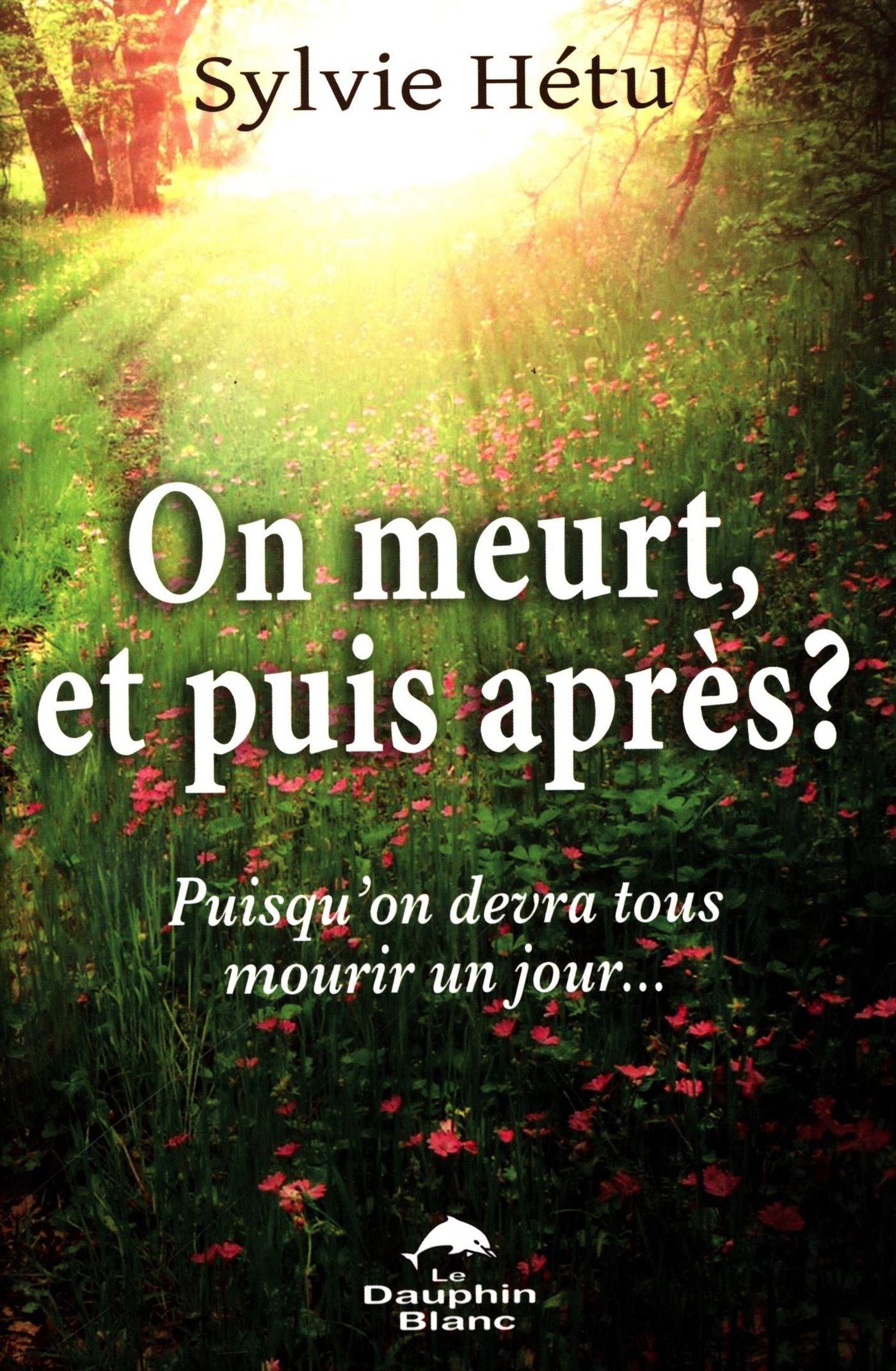 On meurt, et puis après! Puisqu'on devra tous mourir un jour... - Sylvie Hétu