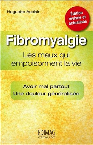 Fibromyalgie : les maux qui empoisonnent la vie - Huguette Auclair