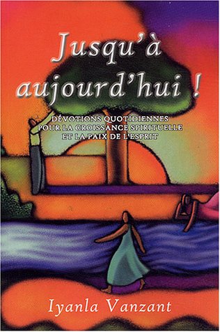 Jusqu'à aujourd'hui : Dévotions quotidiennes pour la croissance spirituelle et la paix de l'esprit - Iyanla Vanzant
