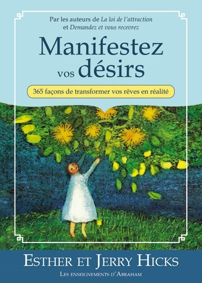 Manifestez vos désirs : 365 façons de transformer vos rêves en réalité - Esther Hicks