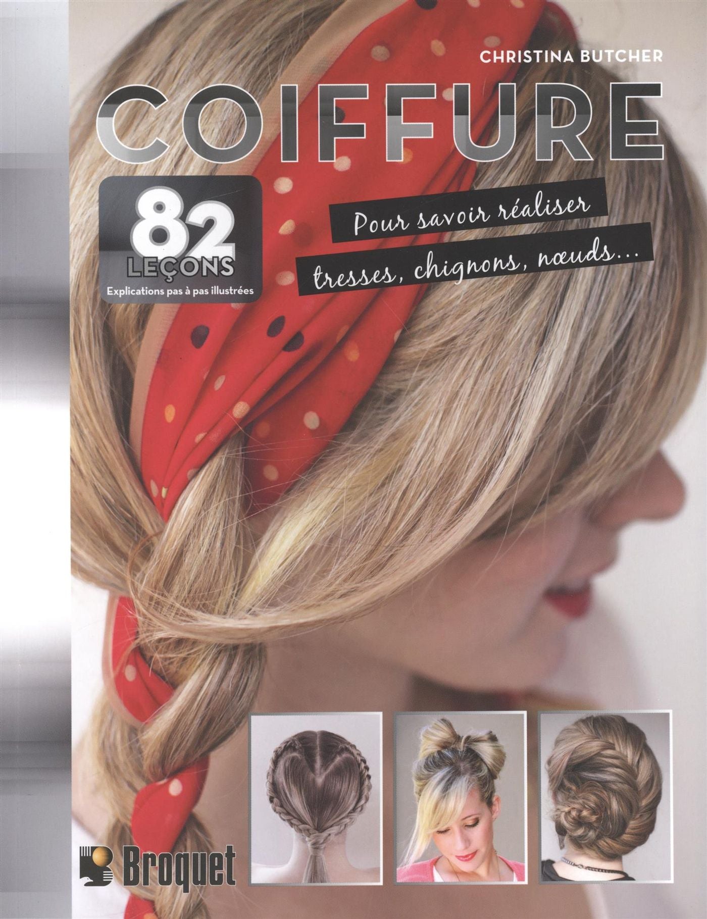 Coiffure : 82 leçons pour savoir réaliser tresses, chignons et nœuds… - Christina Butcher