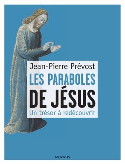 Les paraboles de Jésus : Un trésors à redécouvrir - Jean-Pierre Prévost