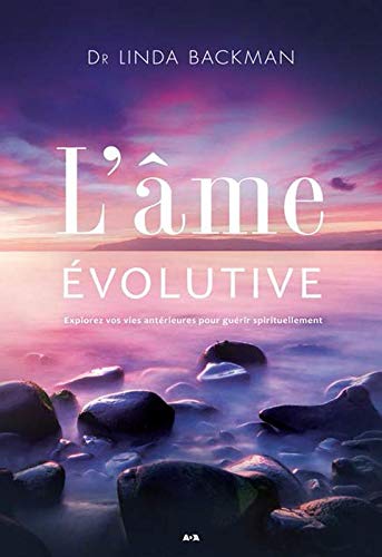 L'âme évolutive : Explorez vos vies antérieures pour guérir spirituellement - Linda Backman