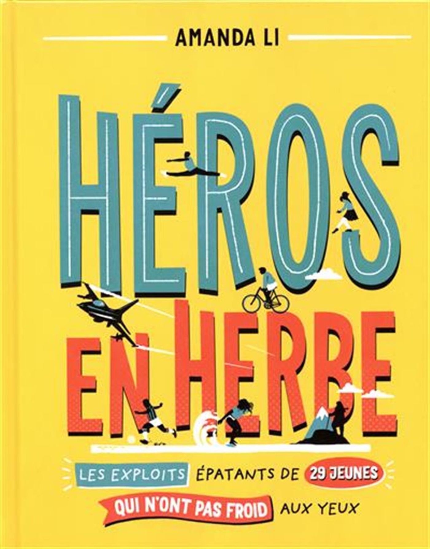 Héros en herbe : Les exploits épatants de 29 jeunes qui n'ont pas froid aux yeux - Amanda Li