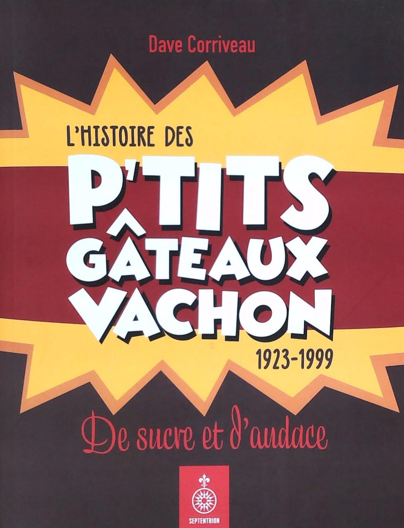 Livre ISBN L'histoire des P'tits Gâteaux Vachon (1923-1999) : De sucre et d'audace (Dave Corriveau)