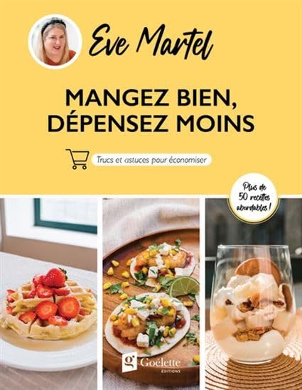 Mangez bien, dépensez moins : Trucs et astuces pour économiser : Plus de 50 recettes abordables - Eve Martel