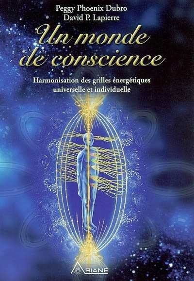 Un monde de conscience : Harmonisation des grilles énergitiques universelle et individuelle - Peggy Phoenix Dubro
