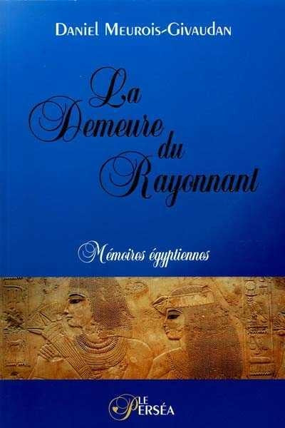 La demeure du Rayonnant : Mémoires égyptiennes - Daniel Meurois-Givaudan