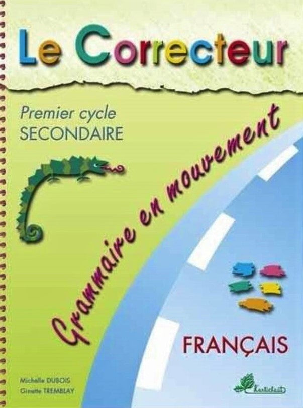 Le Correcteur: Grammaire en mouvement, Premier Cycle, Secondaire - Michelle Dubois