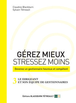 Gérez mieux, stressez moins # 3 : Le dirigeant et son équipe de gestionnaires - Claudine Blackburn