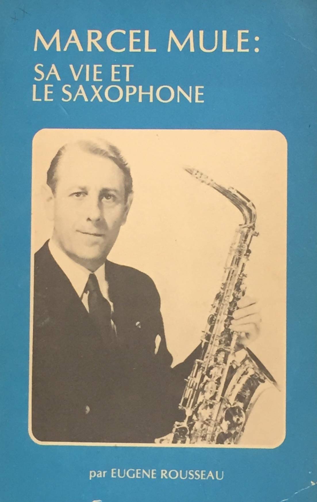 Livre Marcel Mule : Sa vie et le saxophone - Eugène Rousseau (Livre d'occasion) - ISBN 0046291768