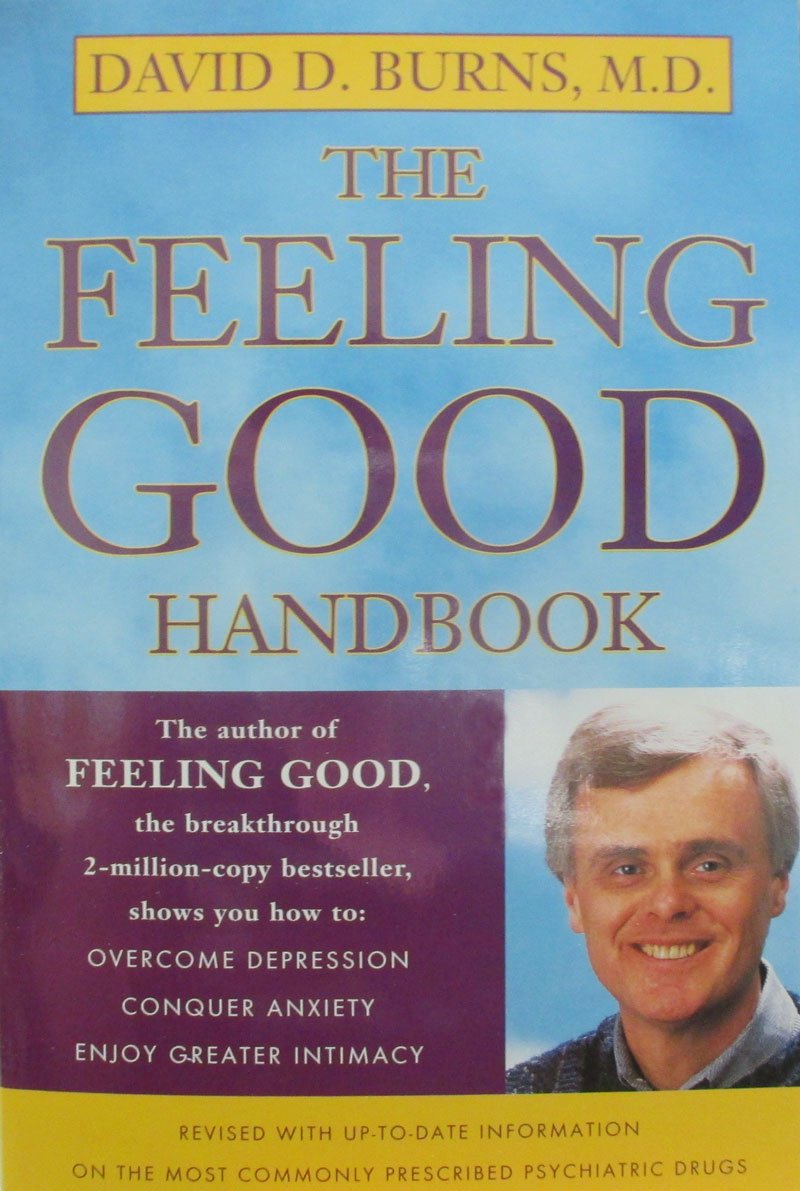 The Feeling Good Handbook: The Groundbreaking Program with Powerful New Techniques and Step-by-Step Exercises to Overcome Depression, Conquer Anxiety, and Enjoy Greater Intimacy - David D. Burns