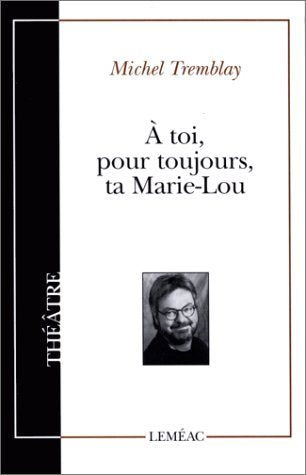 Théâtre canadien # 21 : À toi pour toujours, ta Marie-Lou - Michel Tremblay