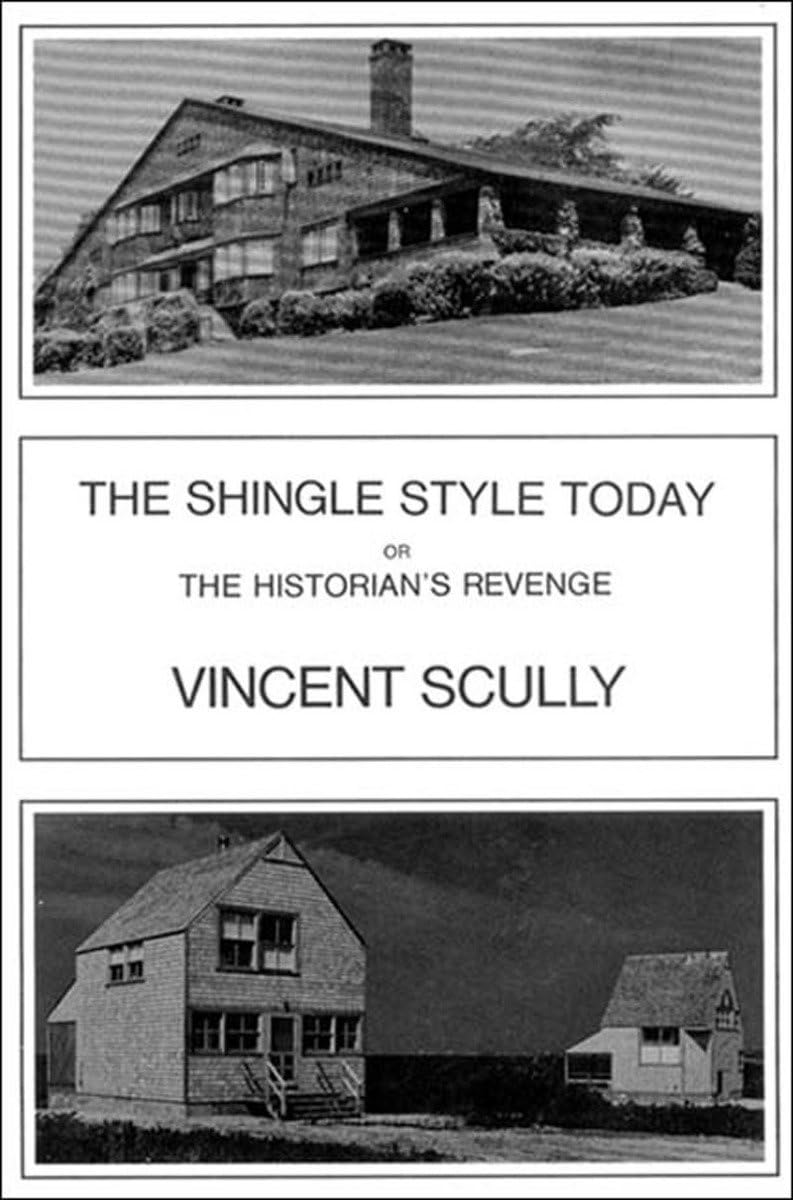 The Shingle Style Today: Or The Historian's Revenge - Vincent Scully