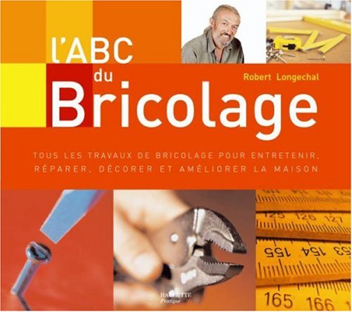 Livre L'ABC du bricolage : tous les travaux de bricolage pour entretenir, réparer, décorer et amé...