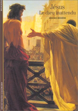 Découvertes Gallimard : Jésus : Le dieu inattendu - Gérard Bessières