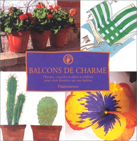 Livre Balcons de charme : Plantes, conseils et objets à réaliser soi-même pour vivre heureux sur ...