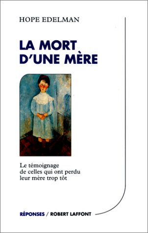La mort d'une mère : le témoignage de celles qui ont perdu leur mère trop tôt - Hope Edelman