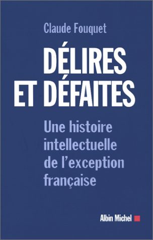 Livre Délires et défaites: Une histoire intellectuelle de l'exception française - Claude Fouquet ...