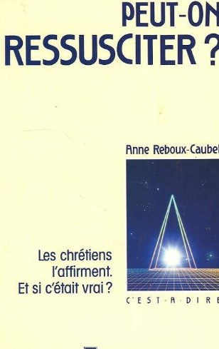 Livre Peut-on ressusciter ? : Les chrétiens l'affirment. Et si c'était vrai ? - Anne Reboux-Caube...