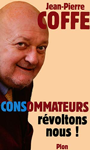 Livre Consommateurs : Révoltons-nous ! - Jean-Pierre Coffe (Livre d'occasion) - ISBN 2259187838