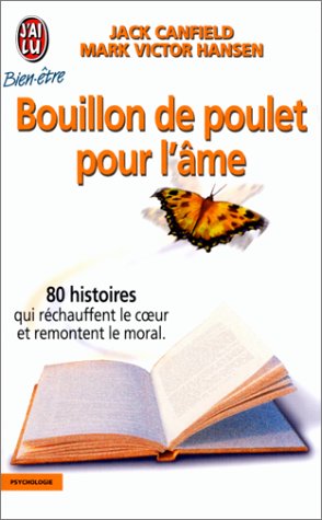 Bouillon de poulet pour l'âme : 80 histoires qui réchauffent le coeur et remontent le moral - Jack Canfield