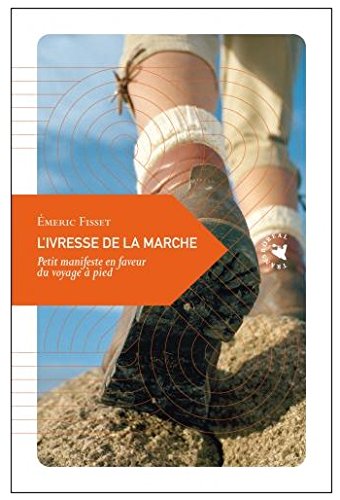 Livre L'ivresse de la marche : Petit manifeste en faveur du voyage à pied - Emeric Fisset (Livre ...