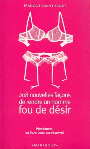 Livre 208 Nouvelles façons de rendre un homme fou de désir - Margot Saint-Loup (Livre d'occasion)...