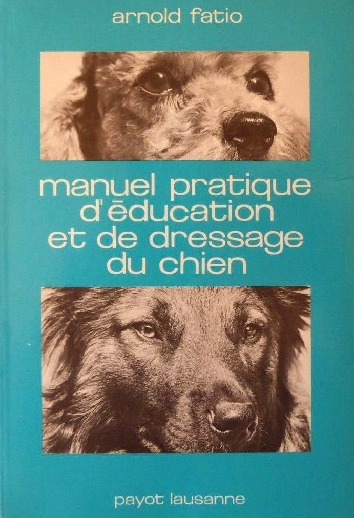 Manuel pratique d'éducation et de dressage du chien - Arnold Fatio