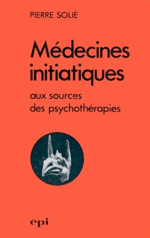 Médecine initiatiques : aux sources des psychothérapies - Pierre Solie