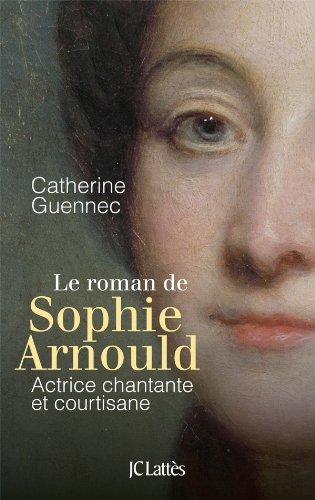 Livre Le roman de Sophie Arnould : Actrice chantante et courtisane - Catherine Guennec (Livre d'o...