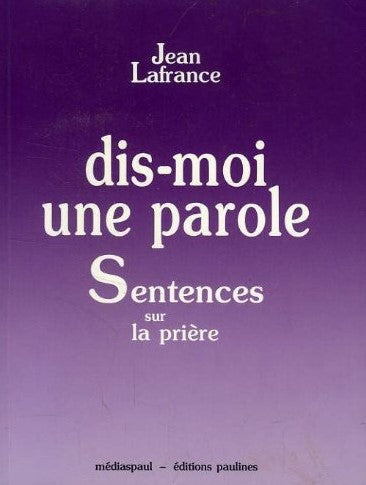 Dis-moi une parole : Sentences sur la prière - Jean Lafrance