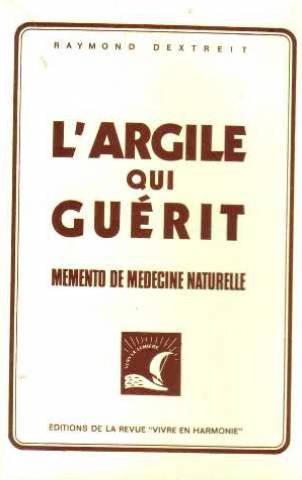 L'argile qui guérit : Memento de médecine naturelle - Raymond Dextreit