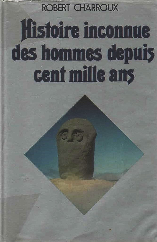 Histoire inconnue des hommes depuis cent mille ans - Robert Charroux