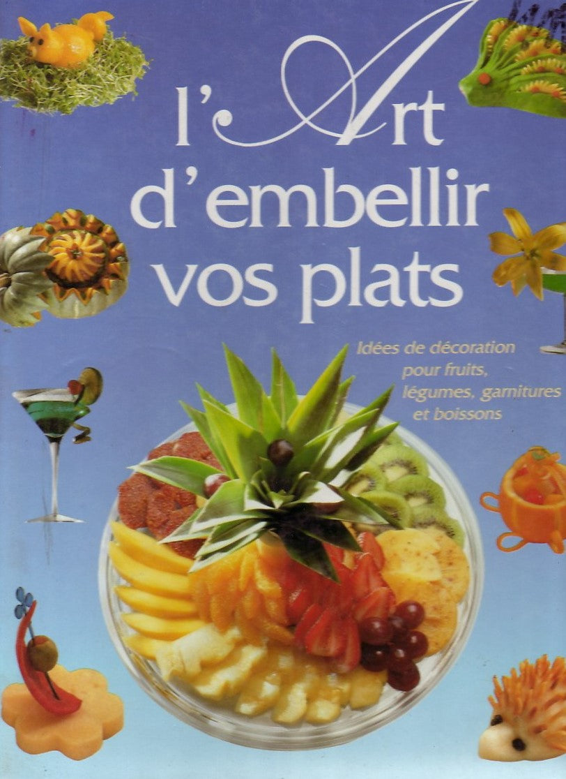 Livre L'art d'embellir vos plats : idées de décoration pour fruits, légumes, garnitures et boisso...