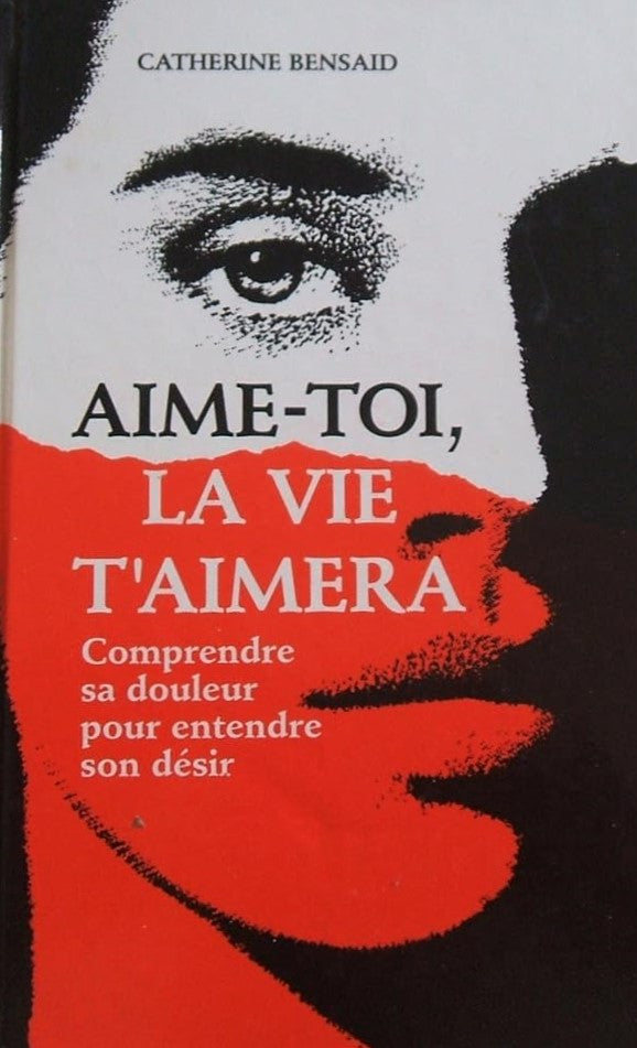 Livre Aime-toi, la vie t'aimera : Comprendre sa douleur pour entendre son désir - Catherine Bensa...