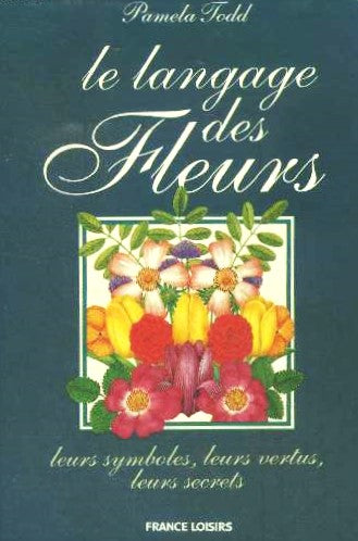 Livre Le langage des fleurs : Leurs symboles, leurs vertus, leurs secrets - Pamela Todd (Livre d'...