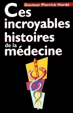 Livre Ces incroyables histoires de la médecine - Dr. Pierrick Hordé (Livre d'occasion) - ISBN 272...